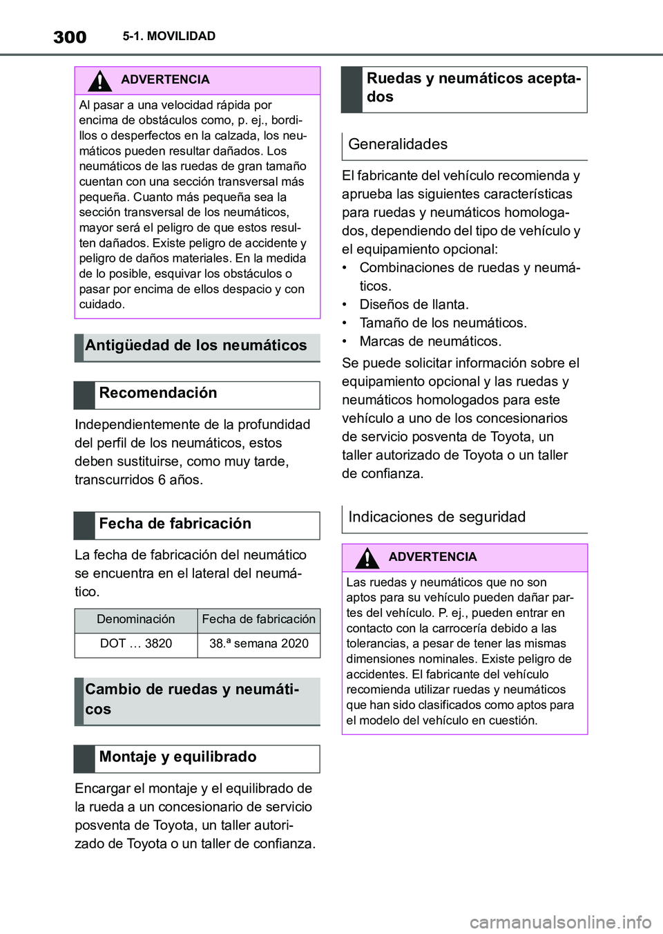 TOYOTA SUPRA 2023  Manual del propietario (in Spanish) 3005-1. MOVILIDAD
Independientemente de la profundidad 
del perfil de los neumáticos, estos 
deben sustituirse, como muy tarde, 
transcurridos 6 años.
La fecha de fabricación del neumático 
se enc