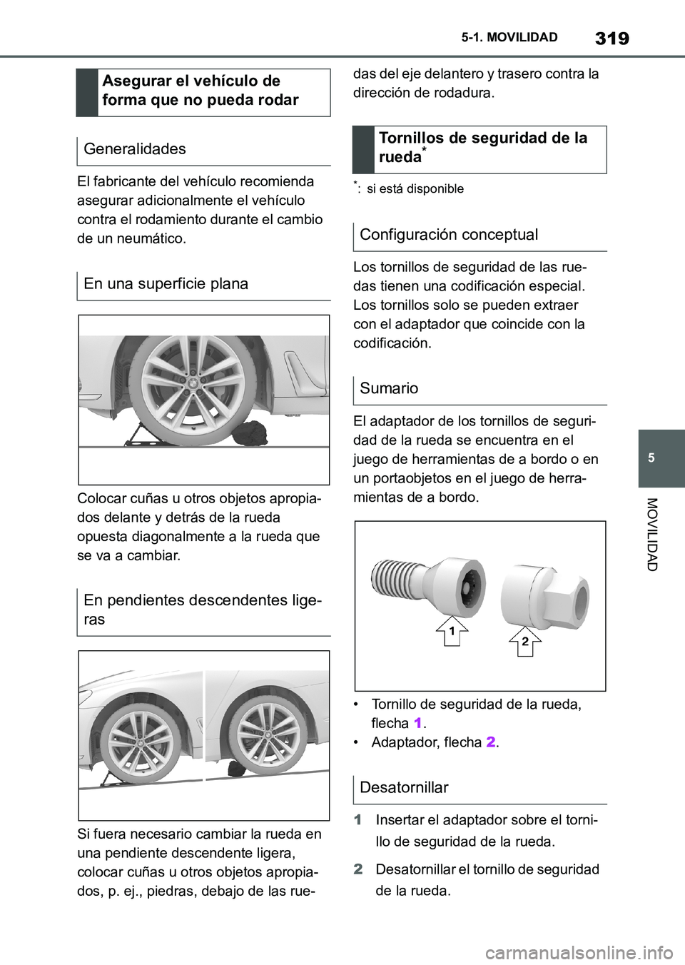 TOYOTA SUPRA 2023  Manual del propietario (in Spanish) 319
5 5-1. MOVILIDAD
MOVILIDAD
El fabricante del vehículo recomienda 
asegurar adicionalmente el vehículo 
contra el rodamiento durante el cambio 
de un neumático.
Colocar cuñas u otros objetos ap