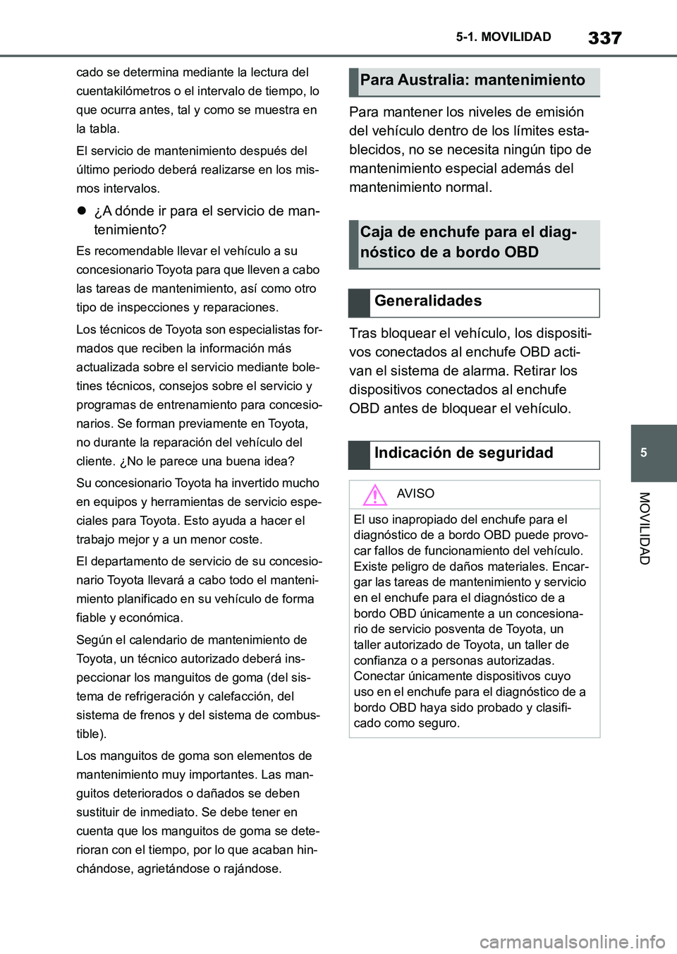 TOYOTA SUPRA 2023  Manual del propietario (in Spanish) 337
5 5-1. MOVILIDAD
MOVILIDAD
cado se determina mediante la lectura del 
cuentakilómetros o el intervalo de tiempo, lo 
que ocurra antes, tal y como se muestra en 
la tabla.
El servicio de mantenimi