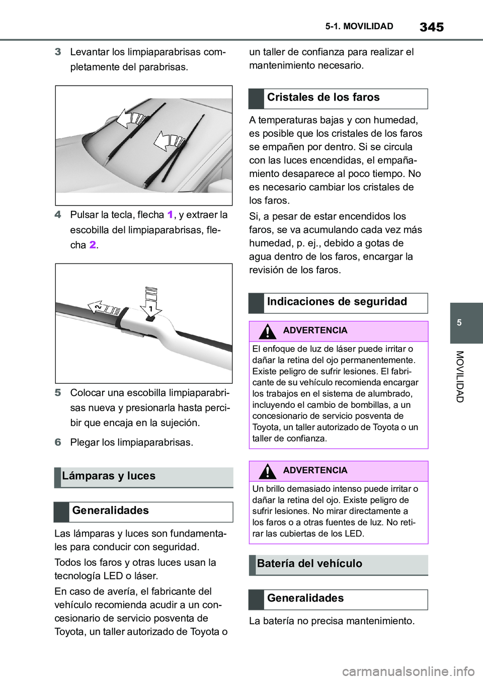 TOYOTA SUPRA 2023  Manual del propietario (in Spanish) 345
5 5-1. MOVILIDAD
MOVILIDAD
3Levantar los limpiaparabrisas com-
pletamente del parabrisas.
4Pulsar la tecla, flecha 1, y extraer la 
escobilla del limpiaparabrisas, fle-
cha 2.
5Colocar una escobil