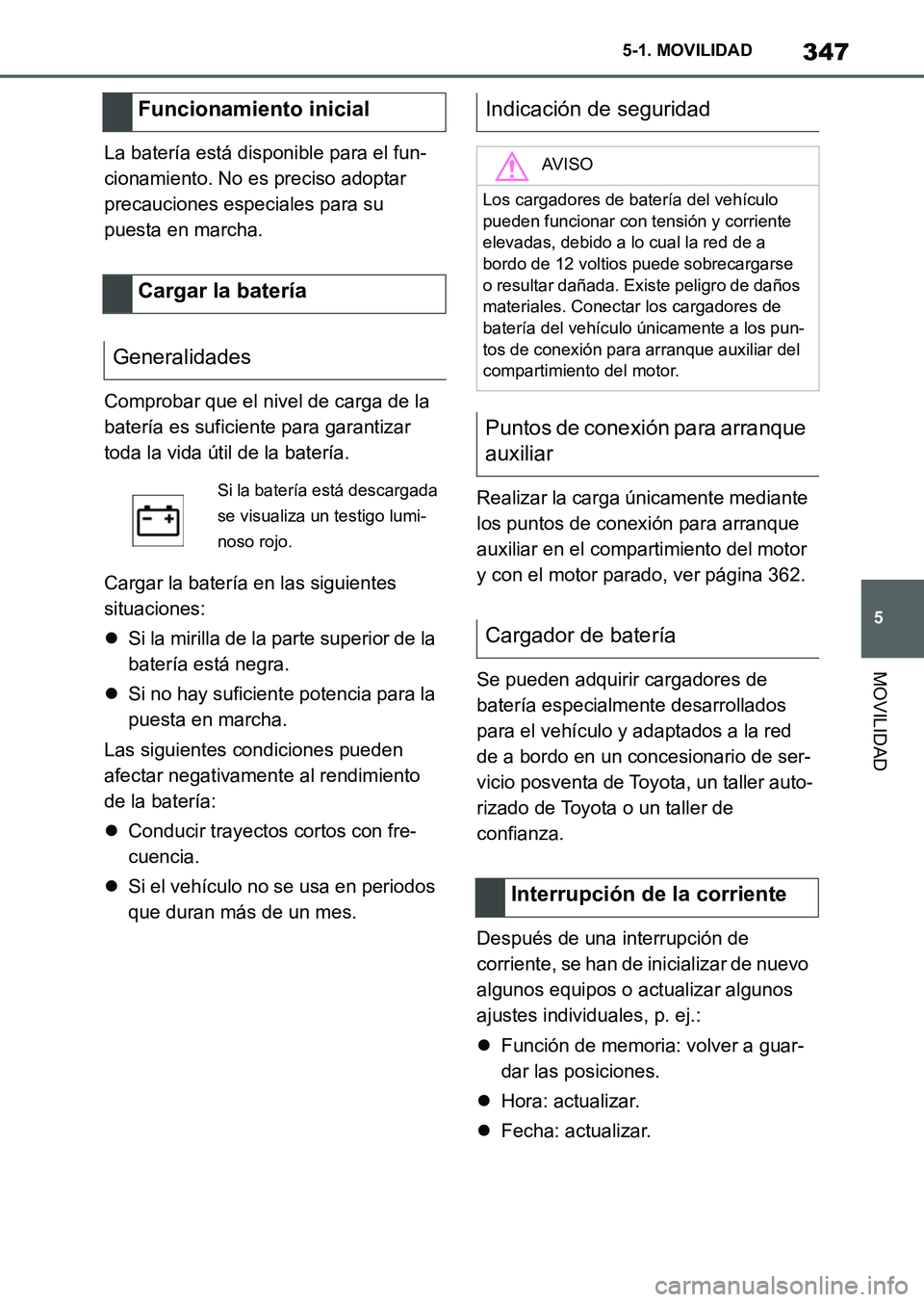 TOYOTA SUPRA 2023  Manual del propietario (in Spanish) 347
5 5-1. MOVILIDAD
MOVILIDAD
La batería está disponible para el fun-
cionamiento. No es preciso adoptar 
precauciones especiales para su 
puesta en marcha.
Comprobar que el nivel de carga de la 
b