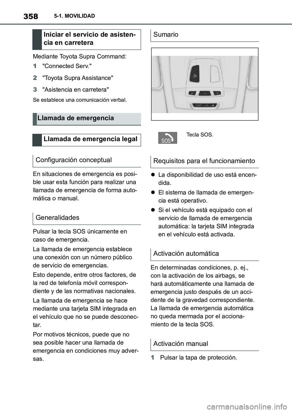 TOYOTA SUPRA 2023  Manual del propietario (in Spanish) 3585-1. MOVILIDAD
Mediante Toyota Supra Command:
1"Connected Serv."
2"Toyota Supra Assistance"
3"Asistencia en carretera"
Se establece una comunicación verbal.
En situaciones de emergencia es posi-
b