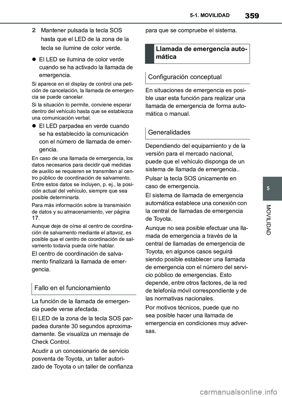 TOYOTA SUPRA 2023  Manual del propietario (in Spanish) 359
5 5-1. MOVILIDAD
MOVILIDAD
2Mantener pulsada la tecla SOS 
hasta que el LED de la zona de la 
tecla se ilumine de color verde.
El LED se ilumina de color verde 
cuando se ha activado la llamada