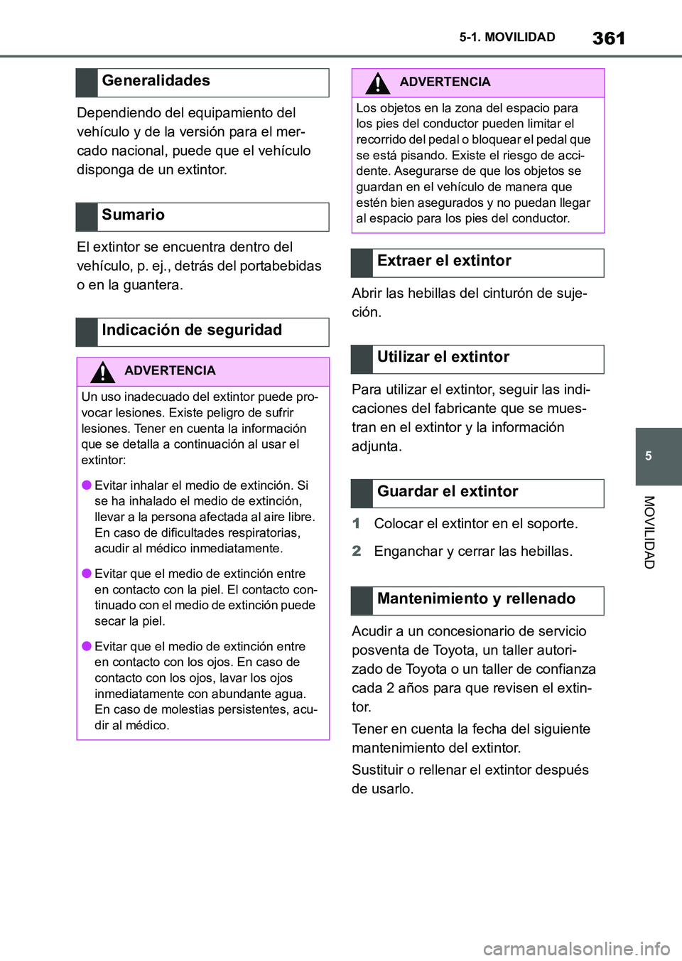 TOYOTA SUPRA 2023  Manual del propietario (in Spanish) 361
5 5-1. MOVILIDAD
MOVILIDAD
Dependiendo del equipamiento del 
vehículo y de la versión para el mer-
cado nacional, puede que el vehículo 
disponga de un extintor.
El extintor se encuentra dentro