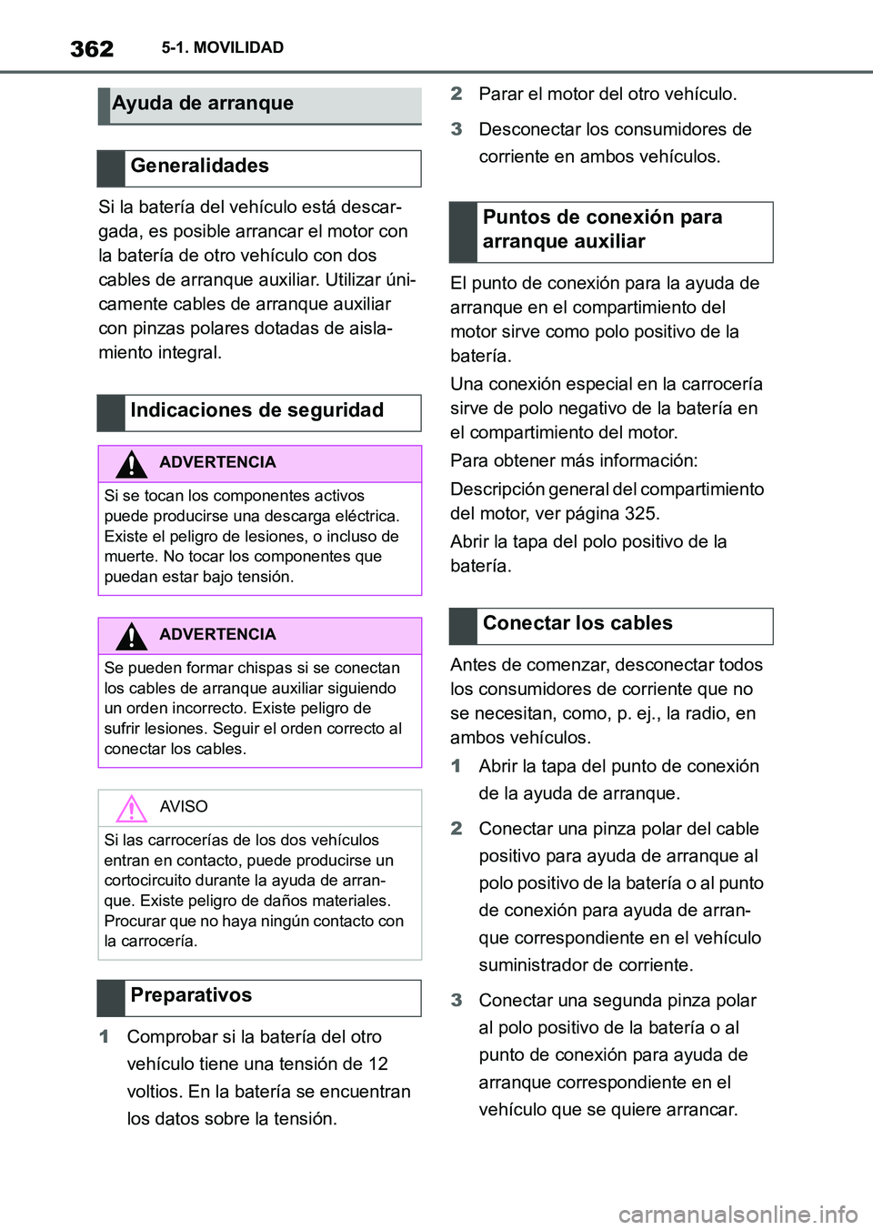 TOYOTA SUPRA 2023  Manual del propietario (in Spanish) 3625-1. MOVILIDAD
Si la batería del vehículo está descar-
gada, es posible arrancar el motor con 
la batería de otro vehículo con dos 
cables de arranque auxiliar. Utilizar úni-
camente cables d