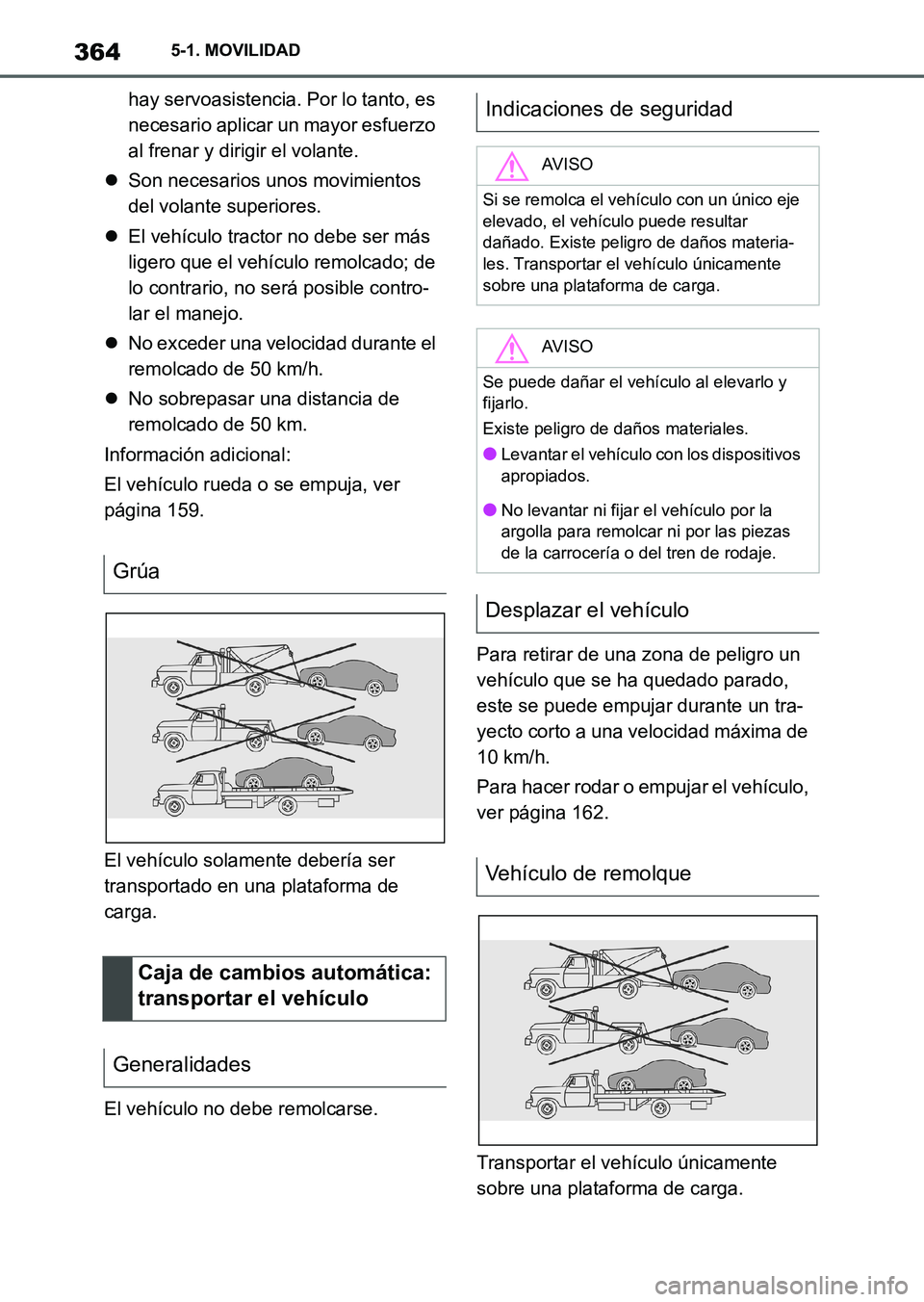 TOYOTA SUPRA 2023  Manual del propietario (in Spanish) 3645-1. MOVILIDAD
hay servoasistencia. Por lo tanto, es 
necesario aplicar un mayor esfuerzo 
al frenar y dirigir el volante.
Son necesarios unos movimientos 
del volante superiores.
El vehícul