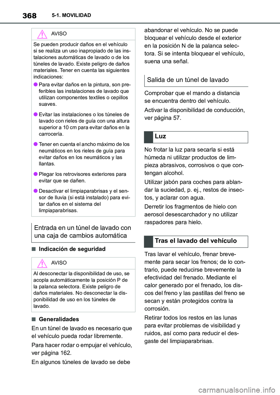 TOYOTA SUPRA 2023  Manual del propietario (in Spanish) 3685-1. MOVILIDAD
■Indicación de seguridad
■Generalidades
En un túnel de lavado es necesario que 
el vehículo pueda rodar libremente.
Para hacer rodar o empujar el vehículo, 
ver página 162.
