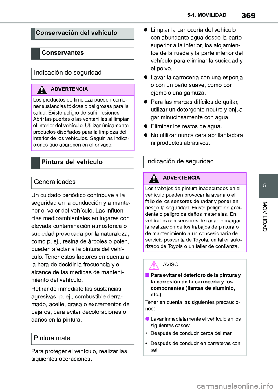 TOYOTA SUPRA 2023  Manual del propietario (in Spanish) 369
5 5-1. MOVILIDAD
MOVILIDADUn cuidado periódico contribuye a la 
seguridad en la conducción y a mante-
ner el valor del vehículo. Las influen-
cias medioambientales en lugares con 
elevada conta