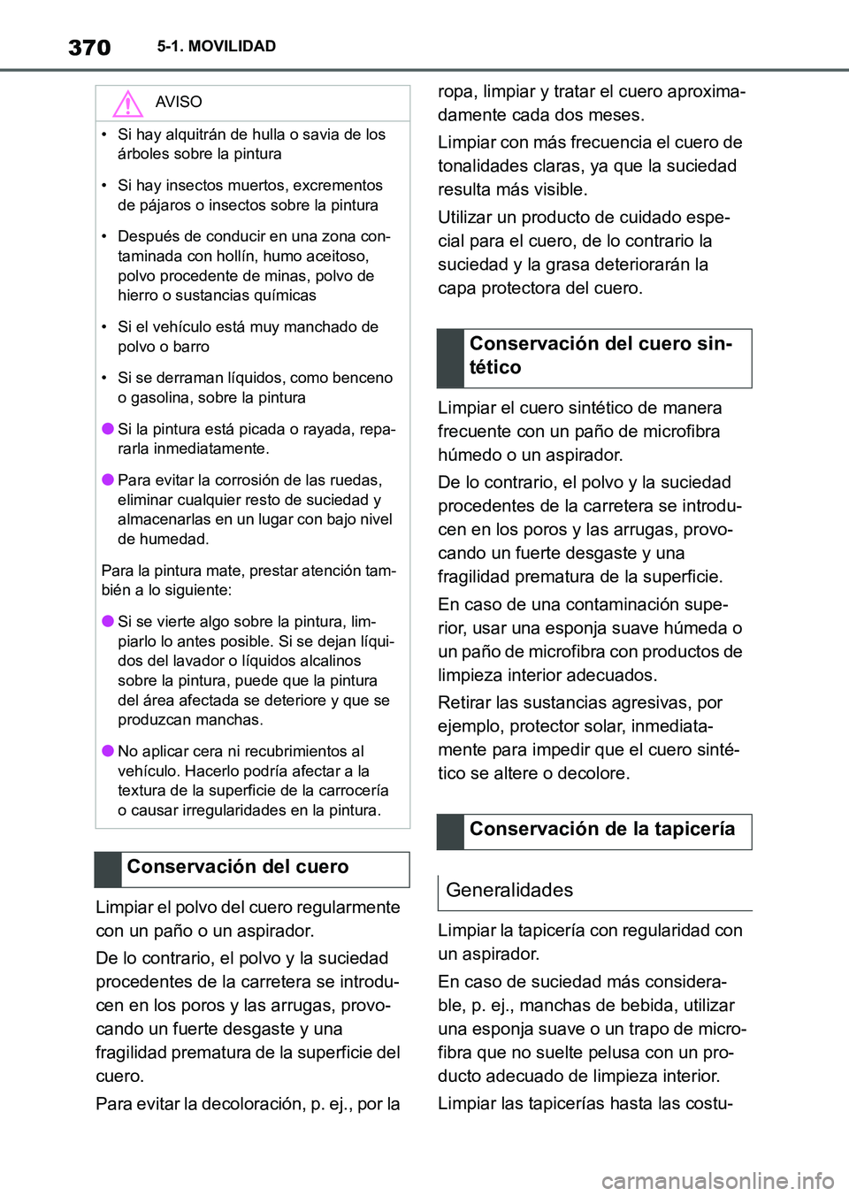 TOYOTA SUPRA 2023  Manual del propietario (in Spanish) 3705-1. MOVILIDAD
Limpiar el polvo del cuero regularmente 
con un paño o un aspirador.
De lo contrario, el polvo y la suciedad 
procedentes de la carretera se introdu-
cen en los poros y las arrugas,
