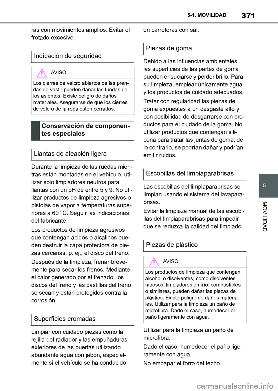 TOYOTA SUPRA 2023  Manual del propietario (in Spanish) 371
5 5-1. MOVILIDAD
MOVILIDAD
ras con movimientos amplios. Evitar el 
frotado excesivo.
Durante la limpieza de las ruedas mien-
tras están montadas en el vehículo, uti-
lizar solo limpiadores neutr