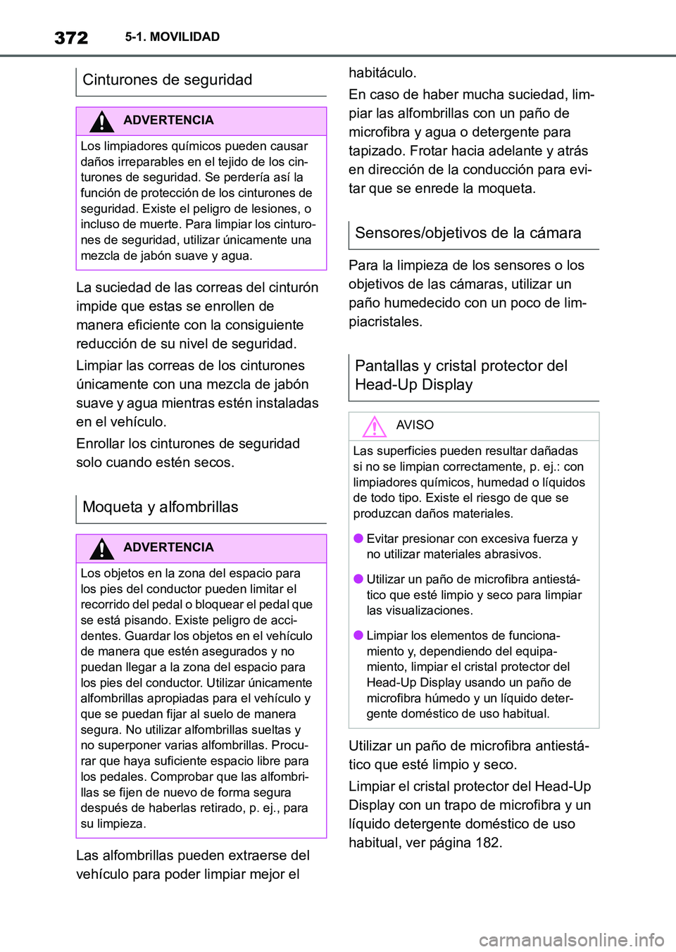 TOYOTA SUPRA 2023  Manual del propietario (in Spanish) 3725-1. MOVILIDAD
La suciedad de las correas del cinturón 
impide que estas se enrollen de 
manera eficiente con la consiguiente 
reducción de su nivel de seguridad.
Limpiar las correas de los cintu