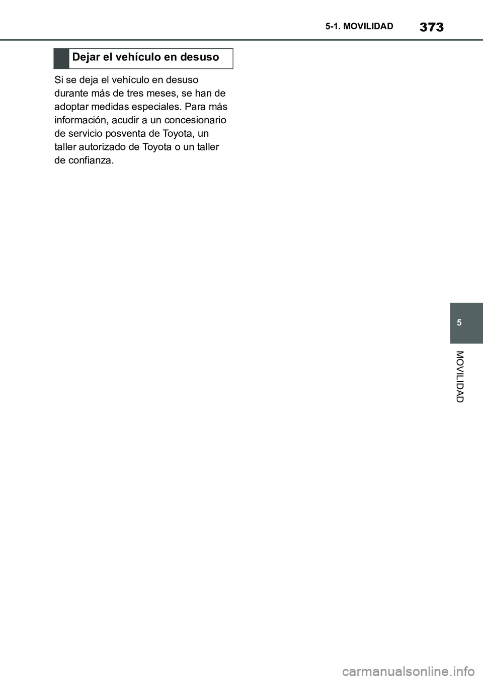 TOYOTA SUPRA 2023  Manual del propietario (in Spanish) 373
5 5-1. MOVILIDAD
MOVILIDAD
Si se deja el vehículo en desuso 
durante más de tres meses, se han de 
adoptar medidas especiales. Para más 
información, acudir a un concesionario 
de servicio pos