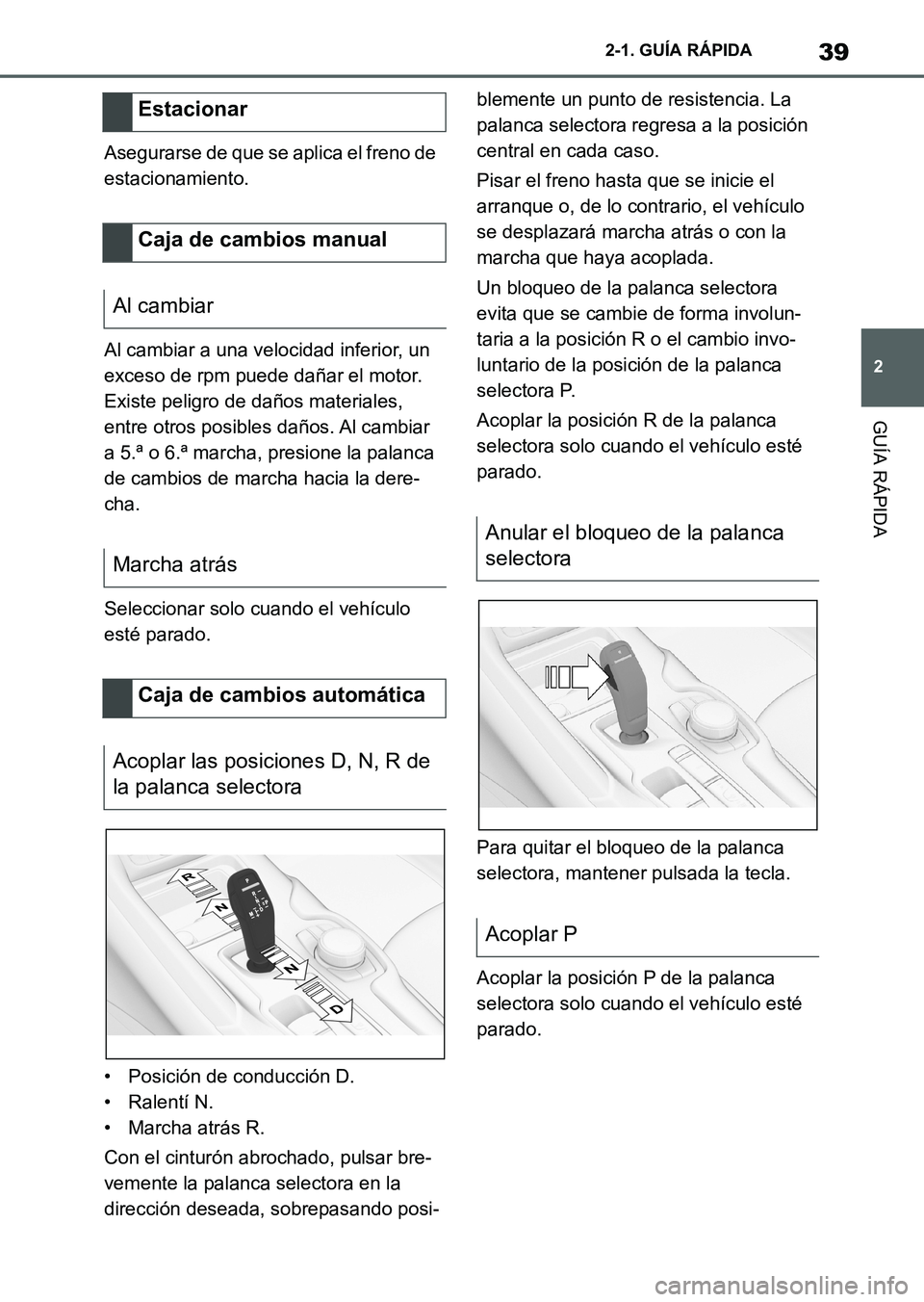 TOYOTA SUPRA 2023  Manual del propietario (in Spanish) 39
2 2-1. GUÍA RÁPIDA
GUÍA RÁPIDA
Asegurarse de que se aplica el freno de 
estacionamiento.
Al cambiar a una velocidad inferior, un 
exceso de rpm puede dañar el motor. 
Existe peligro de daños 