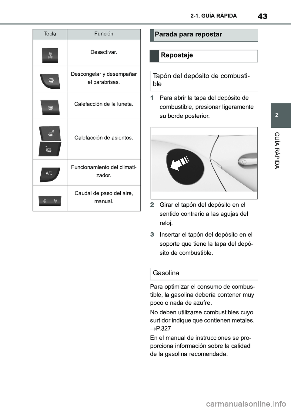 TOYOTA SUPRA 2023  Manual del propietario (in Spanish) 43
2 2-1. GUÍA RÁPIDA
GUÍA RÁPIDA
1Para abrir la tapa del depósito de 
combustible, presionar ligeramente 
su borde posterior.
2Girar el tapón del depósito en el 
sentido contrario a las agujas