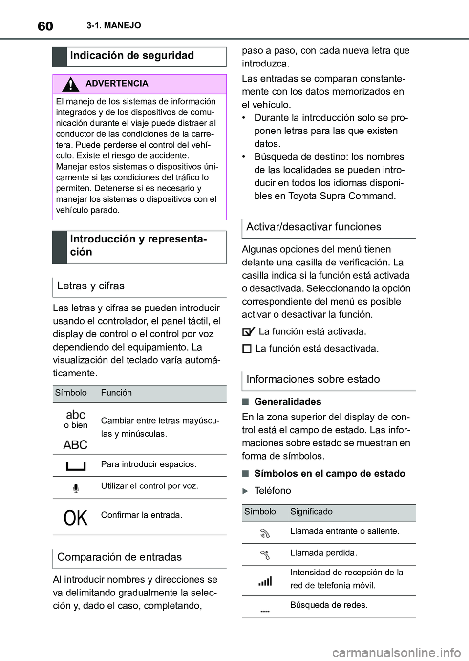 TOYOTA SUPRA 2023  Manual del propietario (in Spanish) 603-1. MANEJO
Las letras y cifras se pueden introducir 
usando el controlador, el panel táctil, el 
display de control o el control por voz 
dependiendo del equipamiento. La 
visualización del tecla