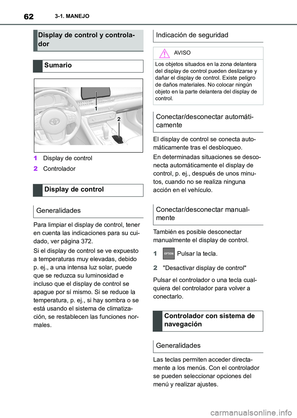 TOYOTA SUPRA 2023  Manual del propietario (in Spanish) 623-1. MANEJO
1Display de control
2Controlador
Para limpiar el display de control, tener 
en cuenta las indicaciones para su cui-
dado, ver página 372.
Si el display de control se ve expuesto 
a temp