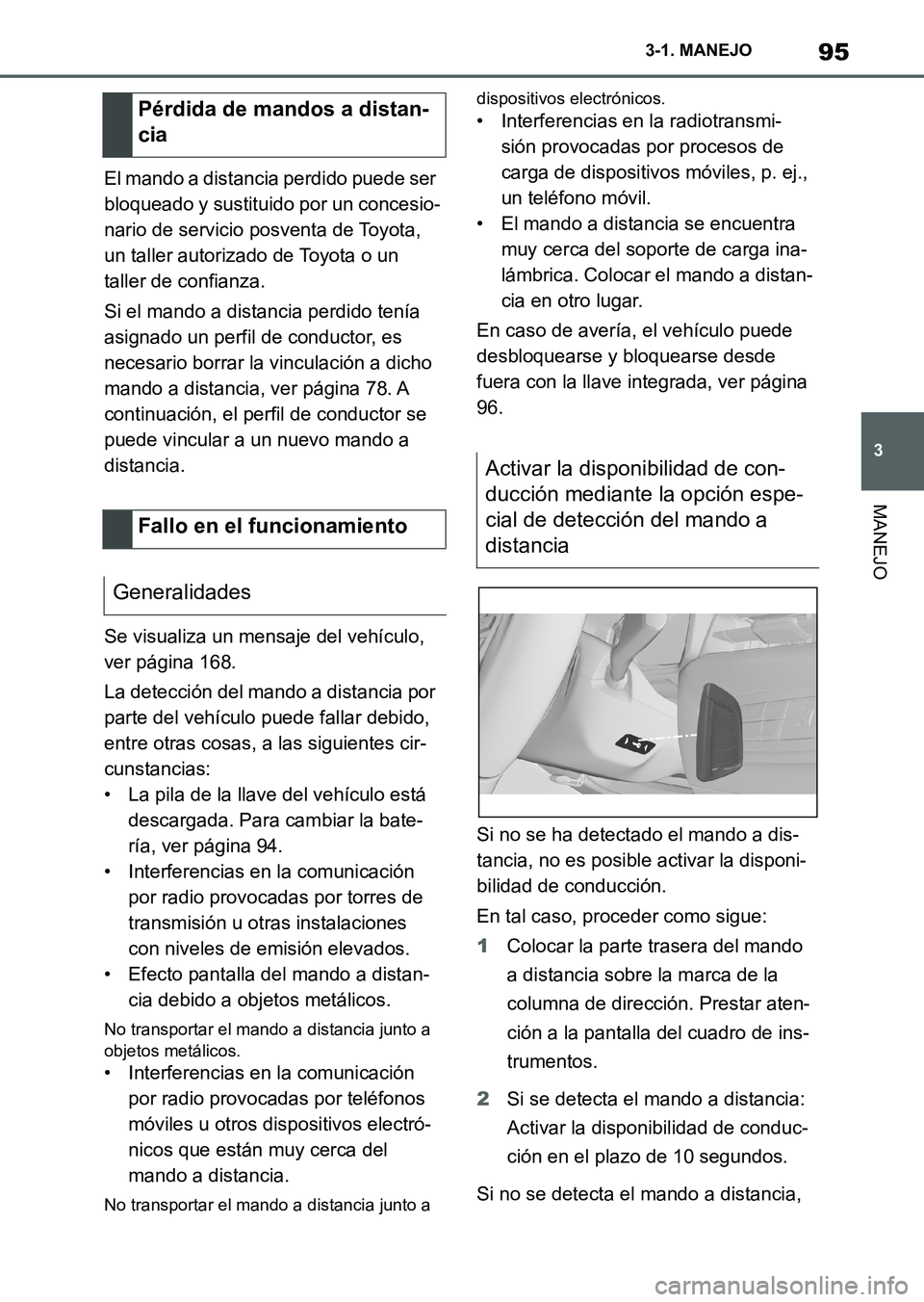 TOYOTA SUPRA 2023  Manual del propietario (in Spanish) 95
3 3-1. MANEJO
MANEJO
El mando a distancia perdido puede ser 
bloqueado y sustituido por un concesio-
nario de servicio posventa de Toyota, 
un taller autorizado de Toyota o un 
taller de confianza.
