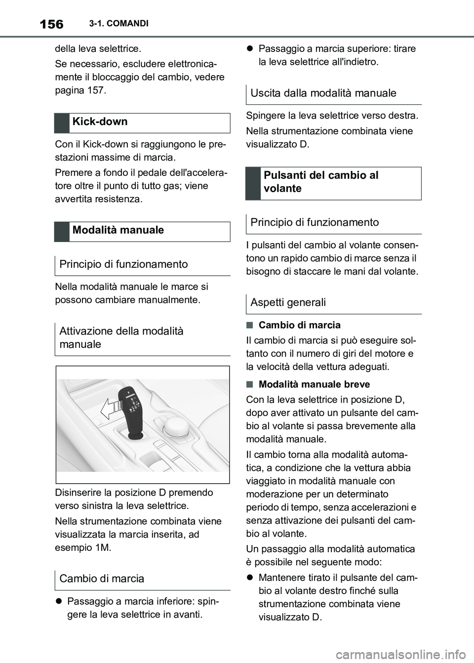 TOYOTA SUPRA 2023 Manuale duso (in Italian) 1563-1. COMANDI
della leva selettrice.
Se necessario, escludere elettronica-
mente il bloccaggio del cambio, vedere
pagina 157.
Con il Kick-down si raggiungono le pre-
stazioni massime di marcia.
Pre TOYOTA SUPRA 2023 Manuale duso (in Italian) 1563-1. COMANDI
della leva selettrice.
Se necessario, escludere elettronica-
mente il bloccaggio del cambio, vedere
pagina 157.
Con il Kick-down si raggiungono le pre-
stazioni massime di marcia.
Pre