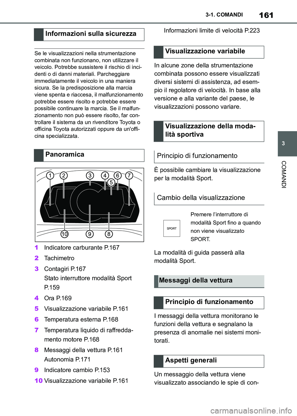 TOYOTA SUPRA 2023 Manuale duso (in Italian) 161
3 3-1. COMANDI
COMANDI
Se le visualizzazioni nella strumentazione
combinata non funzionano, non utilizzare il
veicolo. Potrebbe sussistere il rischio di inci-
denti o di danni materiali. Parcheg TOYOTA SUPRA 2023 Manuale duso (in Italian) 161
3 3-1. COMANDI
COMANDI
Se le visualizzazioni nella strumentazione
combinata non funzionano, non utilizzare il
veicolo. Potrebbe sussistere il rischio di inci-
denti o di danni materiali. Parcheg