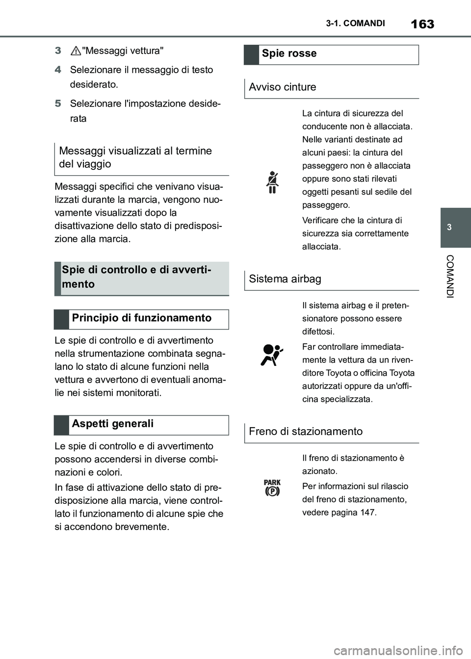 TOYOTA SUPRA 2023 Manuale duso (in Italian) 163
3 3-1. COMANDI
COMANDI
3"Messaggi vettura"
4Selezionare il messaggio di testo
desiderato.
5Selezionare limpostazione deside-
rata
Messaggi specifici che venivano visua-
lizzati durante la marcia TOYOTA SUPRA 2023 Manuale duso (in Italian) 163
3 3-1. COMANDI
COMANDI
3"Messaggi vettura"
4Selezionare il messaggio di testo
desiderato.
5Selezionare limpostazione deside-
rata
Messaggi specifici che venivano visua-
lizzati durante la marcia