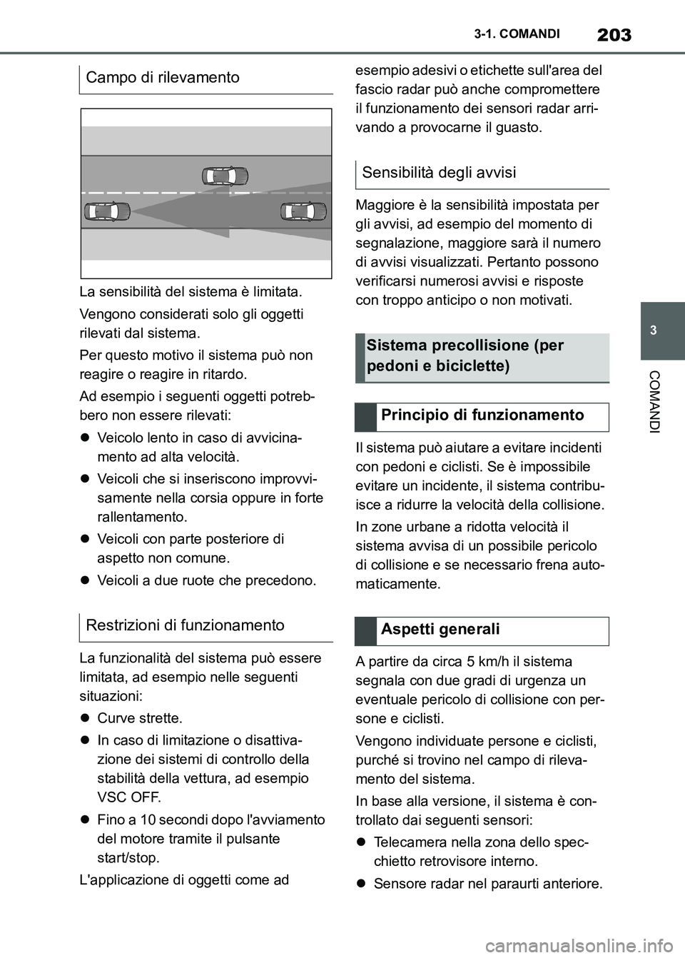TOYOTA SUPRA 2023 Manuale duso (in Italian) 203
3 3-1. COMANDI
COMANDI
La sensibilità del sistema è limitata.
Vengono considerati solo gli oggetti
rilevati dal sistema.
Per questo motivo il sistema può non
reagire o reagire in ritardo.
Ad TOYOTA SUPRA 2023 Manuale duso (in Italian) 203
3 3-1. COMANDI
COMANDI
La sensibilità del sistema è limitata.
Vengono considerati solo gli oggetti
rilevati dal sistema.
Per questo motivo il sistema può non
reagire o reagire in ritardo.
Ad