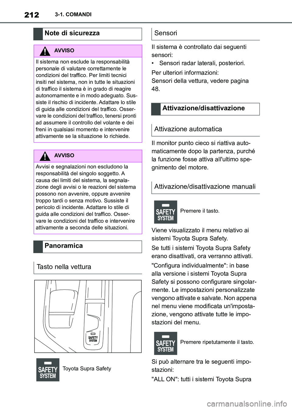 TOYOTA SUPRA 2023 Manuale duso (in Italian) 2123-1. COMANDI
Il sistema è controllato dai seguenti
sensori:
• Sensori radar laterali, posteriori.
Per ulteriori informazioni:
Sensori della vettura, vedere pagina
48.
Il monitor punto cieco si TOYOTA SUPRA 2023 Manuale duso (in Italian) 2123-1. COMANDI
Il sistema è controllato dai seguenti
sensori:
• Sensori radar laterali, posteriori.
Per ulteriori informazioni:
Sensori della vettura, vedere pagina
48.
Il monitor punto cieco si