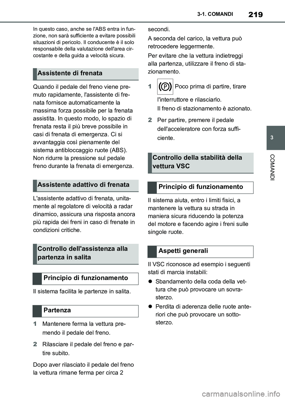 TOYOTA SUPRA 2023 Manuale duso (in Italian) 219
3 3-1. COMANDI
COMANDI
In questo caso, anche se lABS entra in fun-
zione, non sarà sufficiente a evitare possibili
situazioni di pericolo. Il conducente è il solo
responsabile della valutazio TOYOTA SUPRA 2023 Manuale duso (in Italian) 219
3 3-1. COMANDI
COMANDI
In questo caso, anche se lABS entra in fun-
zione, non sarà sufficiente a evitare possibili
situazioni di pericolo. Il conducente è il solo
responsabile della valutazio