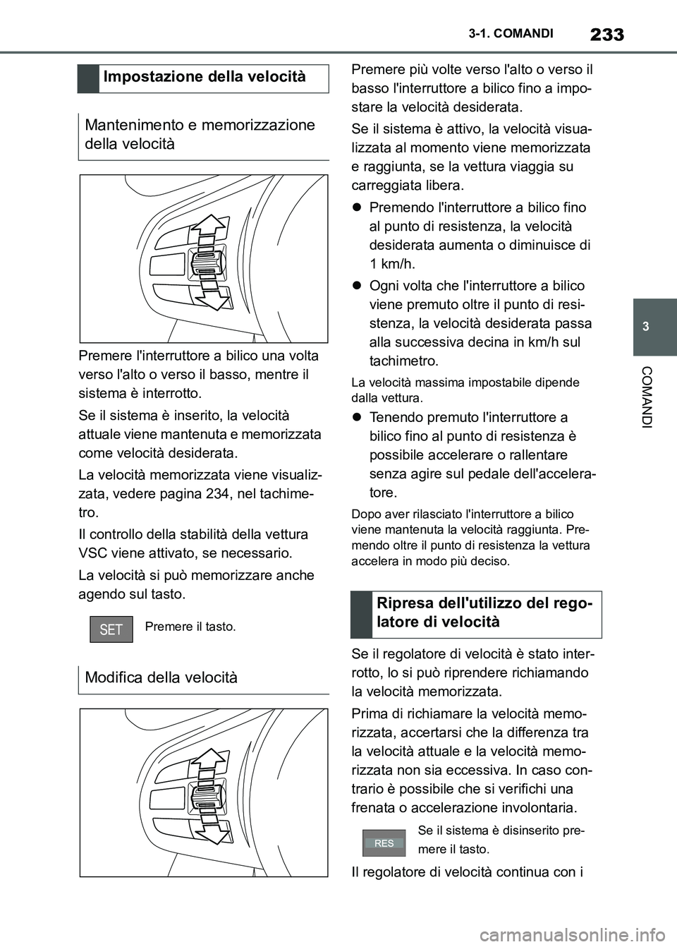 TOYOTA SUPRA 2023 Manuale duso (in Italian) 233
3 3-1. COMANDI
COMANDIPremere linterruttore a bilico una volta
verso lalto o verso il basso, mentre il
sistema è interrotto.
Se il sistema è inserito, la velocità
attuale viene mantenuta e TOYOTA SUPRA 2023 Manuale duso (in Italian) 233
3 3-1. COMANDI
COMANDIPremere linterruttore a bilico una volta
verso lalto o verso il basso, mentre il
sistema è interrotto.
Se il sistema è inserito, la velocità
attuale viene mantenuta e