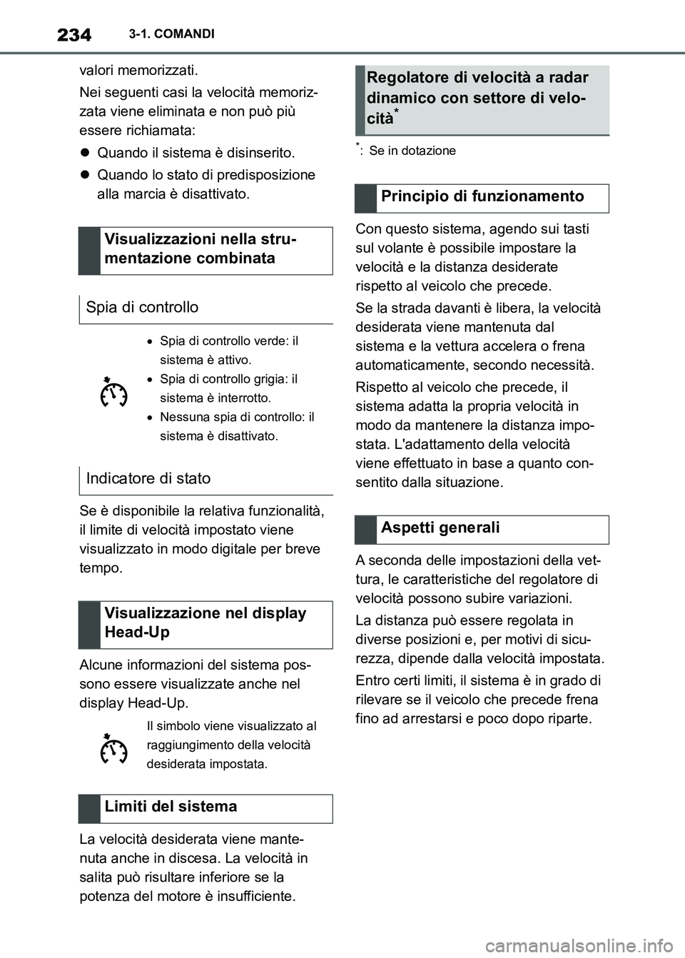 TOYOTA SUPRA 2023 Manuale duso (in Italian) 2343-1. COMANDI
valori memorizzati.
Nei seguenti casi la velocità memoriz-
zata viene eliminata e non può più
essere richiamata:
Quando il sistema è disinserito.
Quando lo stato di predispo TOYOTA SUPRA 2023 Manuale duso (in Italian) 2343-1. COMANDI
valori memorizzati.
Nei seguenti casi la velocità memoriz-
zata viene eliminata e non può più
essere richiamata:
Quando il sistema è disinserito.
Quando lo stato di predispo