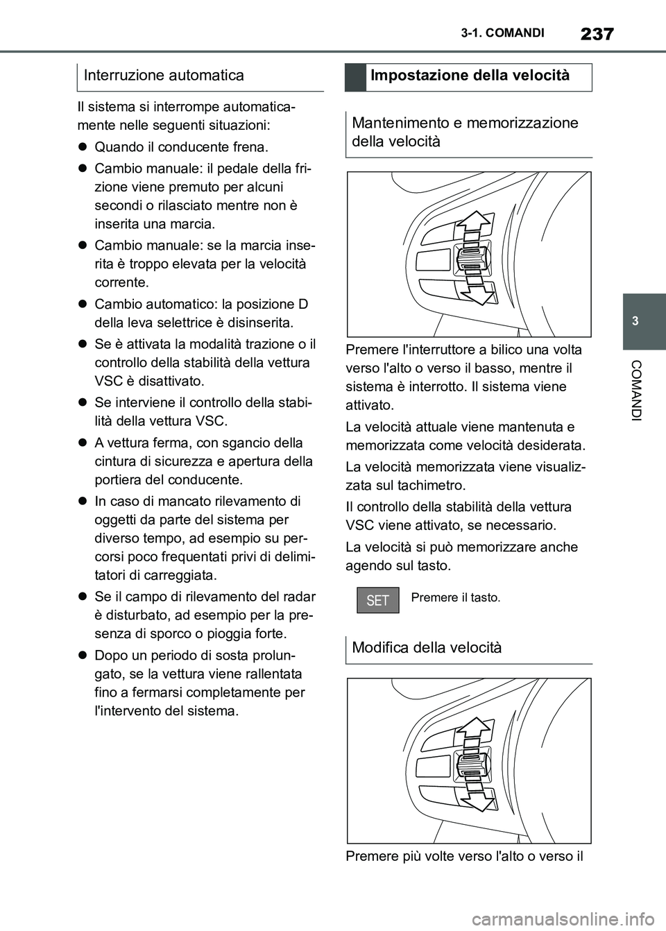 TOYOTA SUPRA 2023 Manuale duso (in Italian) 237
3 3-1. COMANDI
COMANDI
Il sistema si interrompe automatica-
mente nelle seguenti situazioni:
Quando il conducente frena.
Cambio manuale: il pedale della fri-
zione viene premuto per alcuni
TOYOTA SUPRA 2023 Manuale duso (in Italian) 237
3 3-1. COMANDI
COMANDI
Il sistema si interrompe automatica-
mente nelle seguenti situazioni:
Quando il conducente frena.
Cambio manuale: il pedale della fri-
zione viene premuto per alcuni