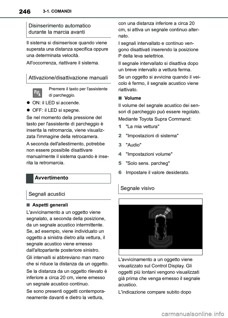 TOYOTA SUPRA 2023 Manuale duso (in Italian) 2463-1. COMANDI
Il sistema si disinserisce quando viene
superata una distanza specifica oppure
una determinata velocità.
Alloccorrenza, riattivare il sistema.
ON: il LED si accende.
OFF: il TOYOTA SUPRA 2023 Manuale duso (in Italian) 2463-1. COMANDI
Il sistema si disinserisce quando viene
superata una distanza specifica oppure
una determinata velocità.
Alloccorrenza, riattivare il sistema.
ON: il LED si accende.
OFF: il