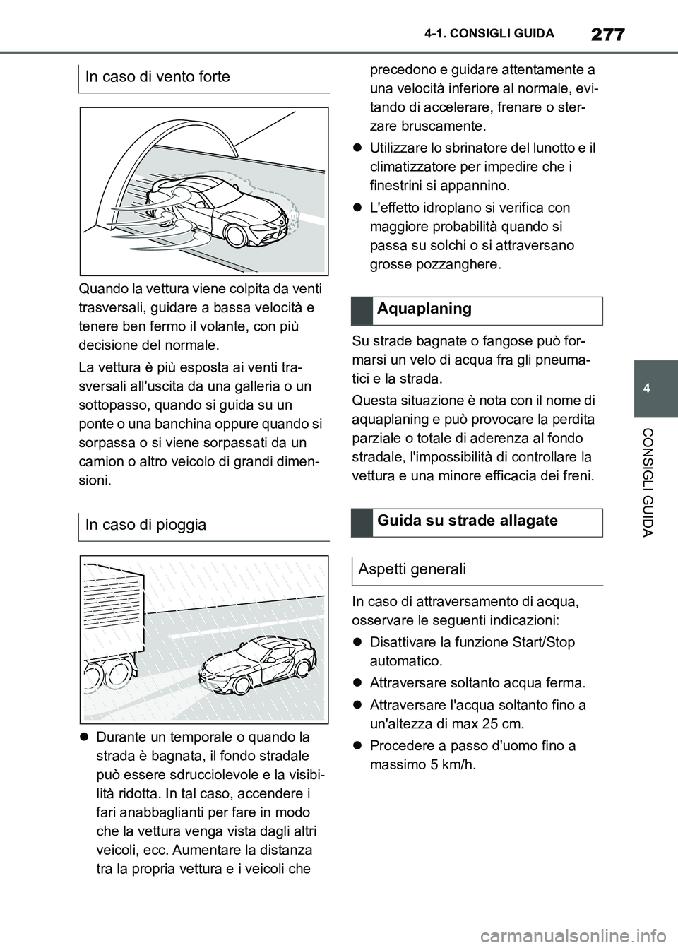TOYOTA SUPRA 2023 Manuale duso (in Italian) 277
4 4-1. CONSIGLI GUIDA
CONSIGLI GUIDA
Quando la vettura viene colpita da venti
trasversali, guidare a bassa velocità e
tenere ben fermo il volante, con più
decisione del normale.
La vettura è TOYOTA SUPRA 2023 Manuale duso (in Italian) 277
4 4-1. CONSIGLI GUIDA
CONSIGLI GUIDA
Quando la vettura viene colpita da venti
trasversali, guidare a bassa velocità e
tenere ben fermo il volante, con più
decisione del normale.
La vettura è