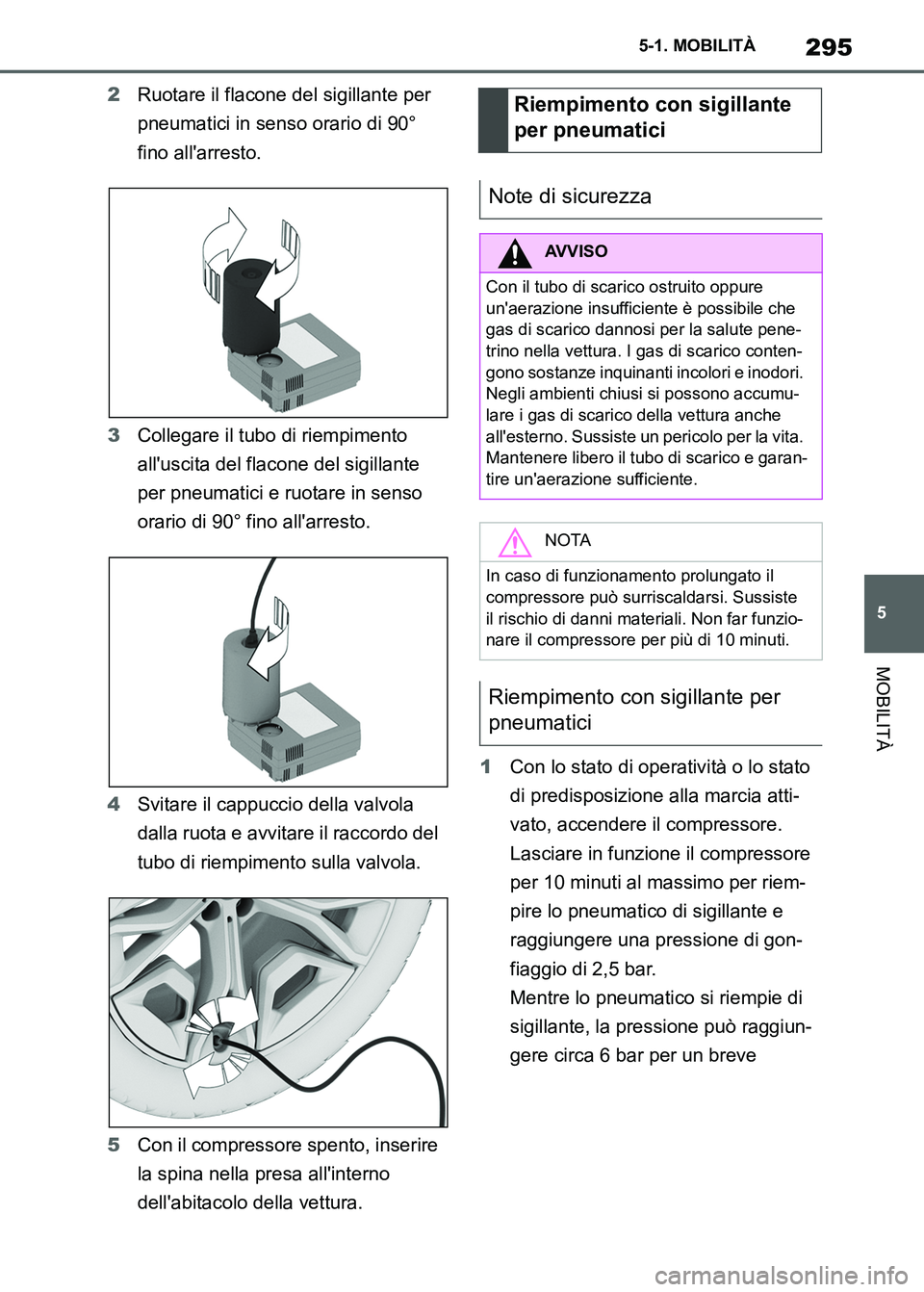TOYOTA SUPRA 2023 Manuale duso (in Italian) 295
5 5-1. MOBILITÀ
MOBILITÀ
2Ruotare il flacone del sigillante per
pneumatici in senso orario di 90°
fino allarresto.
3Collegare il tubo di riempimento
alluscita del flacone del sigillante
p TOYOTA SUPRA 2023 Manuale duso (in Italian) 295
5 5-1. MOBILITÀ
MOBILITÀ
2Ruotare il flacone del sigillante per
pneumatici in senso orario di 90°
fino allarresto.
3Collegare il tubo di riempimento
alluscita del flacone del sigillante
p