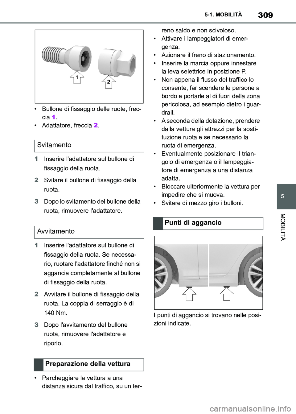 TOYOTA SUPRA 2023 Manuale duso (in Italian) 309
5 5-1. MOBILITÀ
MOBILITÀ
• Bullone di fissaggio delle ruote, frec-
cia 1.
• Adattatore, freccia 2.
1Inserire ladattatore sul bullone di
fissaggio della ruota.
2Svitare il bullone di fissag TOYOTA SUPRA 2023 Manuale duso (in Italian) 309
5 5-1. MOBILITÀ
MOBILITÀ
• Bullone di fissaggio delle ruote, frec-
cia 1.
• Adattatore, freccia 2.
1Inserire ladattatore sul bullone di
fissaggio della ruota.
2Svitare il bullone di fissag