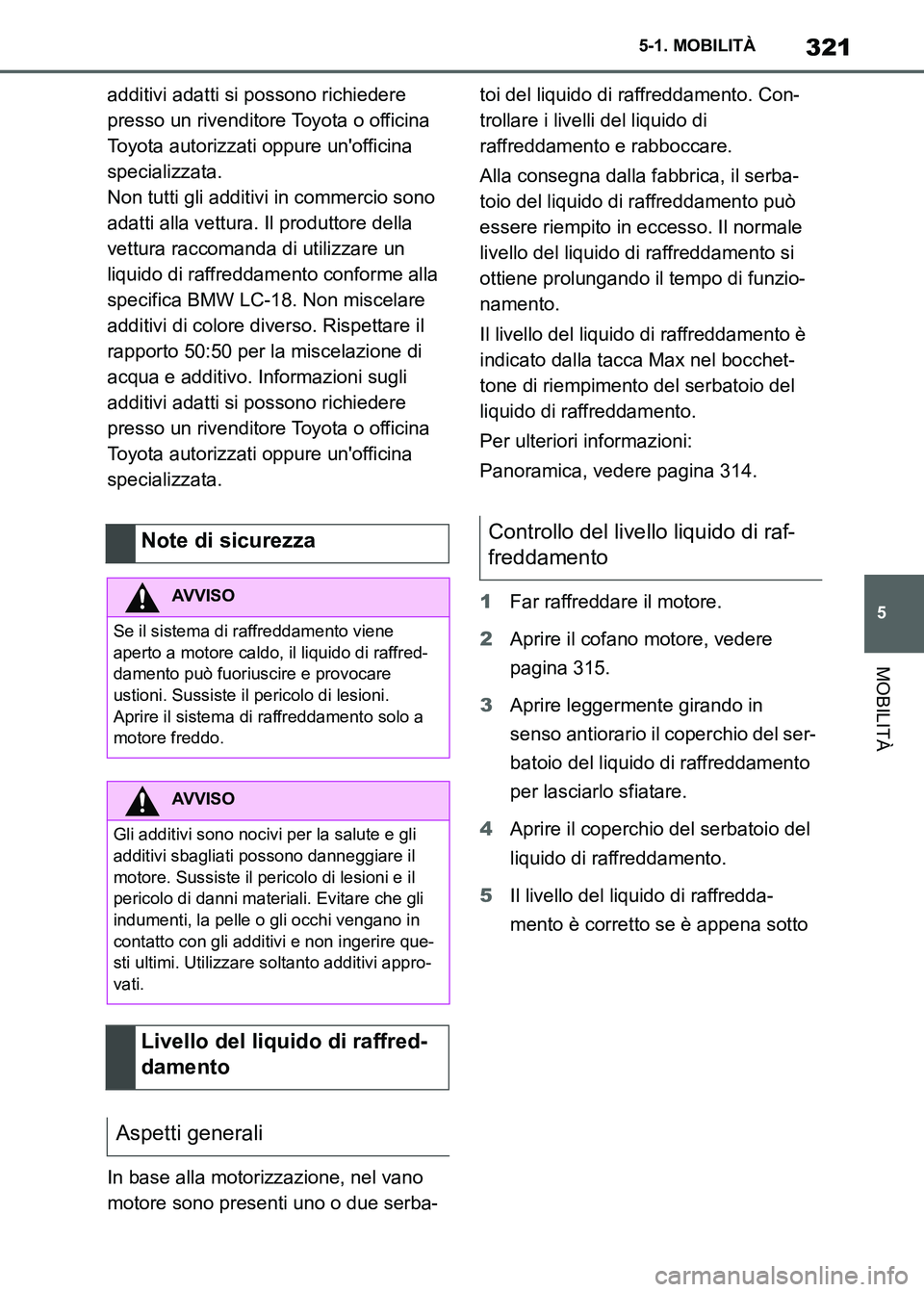 TOYOTA SUPRA 2023 Manuale duso (in Italian) 321
5 5-1. MOBILITÀ
MOBILITÀ
additivi adatti si possono richiedere
presso un rivenditore Toyota o officina
Toyota autorizzati oppure unofficina
specializzata.
Non tutti gli additivi in commercio TOYOTA SUPRA 2023 Manuale duso (in Italian) 321
5 5-1. MOBILITÀ
MOBILITÀ
additivi adatti si possono richiedere
presso un rivenditore Toyota o officina
Toyota autorizzati oppure unofficina
specializzata.
Non tutti gli additivi in commercio