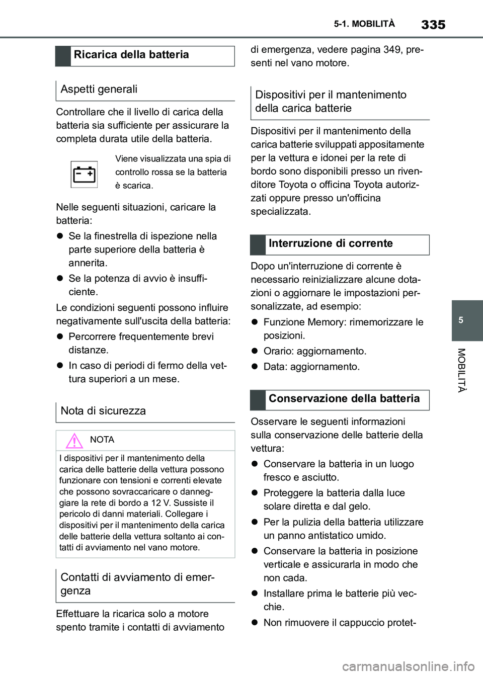 TOYOTA SUPRA 2023 Manuale duso (in Italian) 335
5 5-1. MOBILITÀ
MOBILITÀ
Controllare che il livello di carica della
batteria sia sufficiente per assicurare la
completa durata utile della batteria.
Nelle seguenti situazioni, caricare la
bat TOYOTA SUPRA 2023 Manuale duso (in Italian) 335
5 5-1. MOBILITÀ
MOBILITÀ
Controllare che il livello di carica della
batteria sia sufficiente per assicurare la
completa durata utile della batteria.
Nelle seguenti situazioni, caricare la
bat