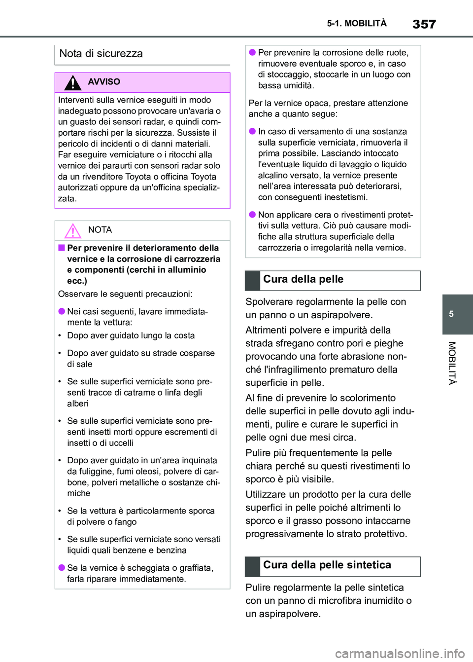 TOYOTA SUPRA 2023 Manuale duso (in Italian) 357
5 5-1. MOBILITÀ
MOBILITÀ
Spolverare regolarmente la pelle con
un panno o un aspirapolvere.
Altrimenti polvere e impurità della
strada sfregano contro pori e pieghe
provocando una forte abras TOYOTA SUPRA 2023 Manuale duso (in Italian) 357
5 5-1. MOBILITÀ
MOBILITÀ
Spolverare regolarmente la pelle con
un panno o un aspirapolvere.
Altrimenti polvere e impurità della
strada sfregano contro pori e pieghe
provocando una forte abras