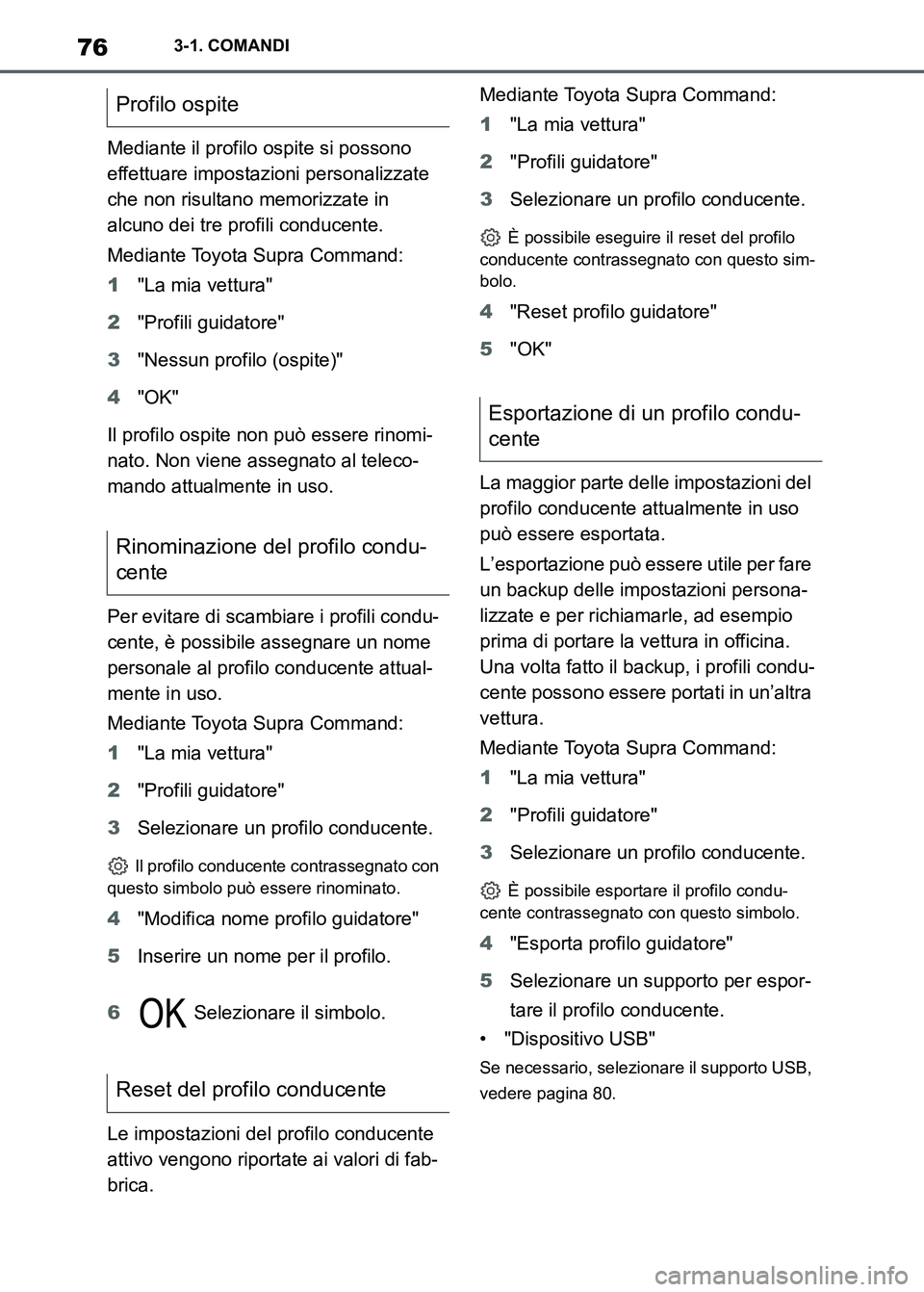 TOYOTA SUPRA 2023 Manuale duso (in Italian) 763-1. COMANDI
Mediante il profilo ospite si possono
effettuare impostazioni personalizzate
che non risultano memorizzate in
alcuno dei tre profili conducente.
Mediante Toyota Supra Command:
1"La m TOYOTA SUPRA 2023 Manuale duso (in Italian) 763-1. COMANDI
Mediante il profilo ospite si possono
effettuare impostazioni personalizzate
che non risultano memorizzate in
alcuno dei tre profili conducente.
Mediante Toyota Supra Command:
1"La m