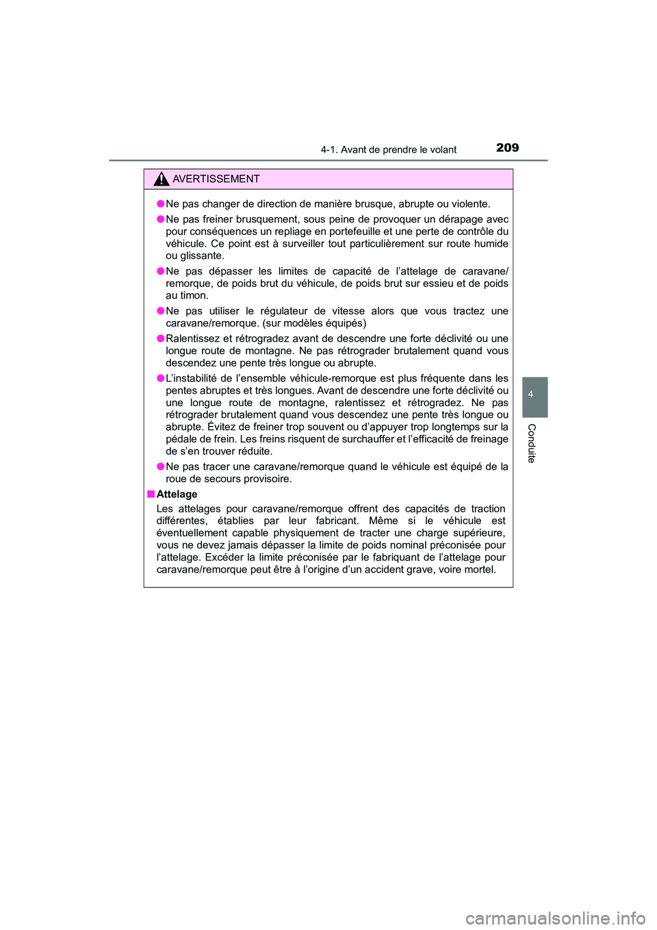 TOYOTA TACOMA 2017  Manuel du propriétaire (in French) 2094-1. Avant de prendre le volant
4
Conduite
TACOMA_OM_USA_OM04013D
AVERTISSEMENT
●Ne pas changer de direction de manière brusque, abrupte ou violente.
● Ne pas freiner brusquement, sous peine d