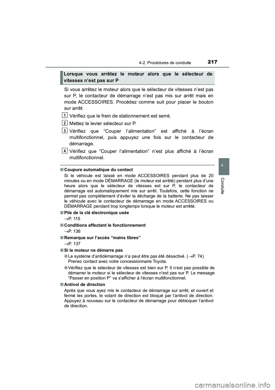 TOYOTA TACOMA 2017  Manuel du propriétaire (in French) 2174-2. Procédures de conduite
4
Conduite
TACOMA_OM_USA_OM04013D
Si vous arrêtez le moteur alors que le sélecteur de vitesses n’est pas
sur P, le contacteur de démarrage n’est pas mis sur arr