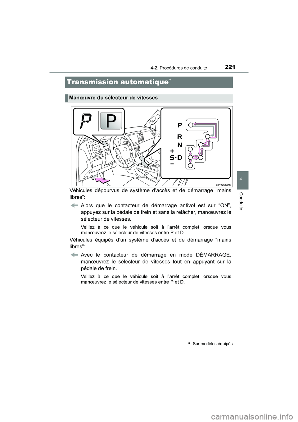 TOYOTA TACOMA 2017  Manuel du propriétaire (in French) 2214-2. Procédures de conduite
4
Conduite
TACOMA_OM_USA_OM04013D
Transmission automatique
Véhicules dépourvus de système d’accès et de démarrage “mains
libres”:Alors que le contacteur d
