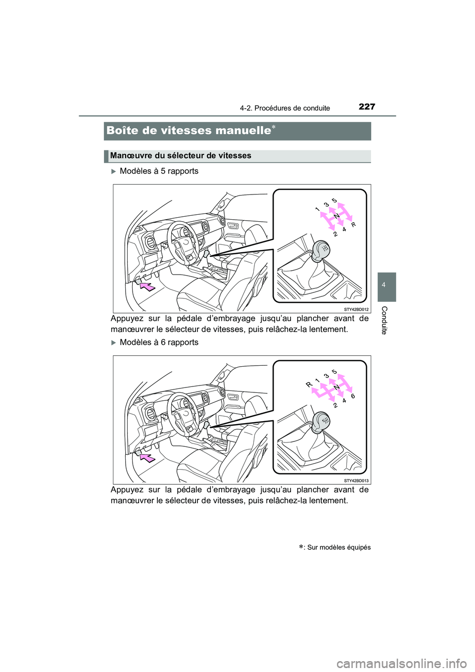 TOYOTA TACOMA 2017  Manuel du propriétaire (in French) 2274-2. Procédures de conduite
4
Conduite
TACOMA_OM_USA_OM04013D
Boîte de vitesses manuelle
Modèles à 5 rapports
Appuyez sur la pédale d’embrayage jusqu’au plancher avant de
manœuvrer 