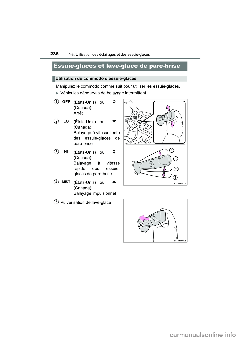TOYOTA TACOMA 2017  Manuel du propriétaire (in French) 2364-3. Utilisation des éclairages et des essuie-glaces
TACOMA_OM_USA_OM04013D
Essuie-glaces et lave-glace de pare-brise 
Manipulez le commodo comme suit pour utiliser les essuie-glaces.
Véhicule