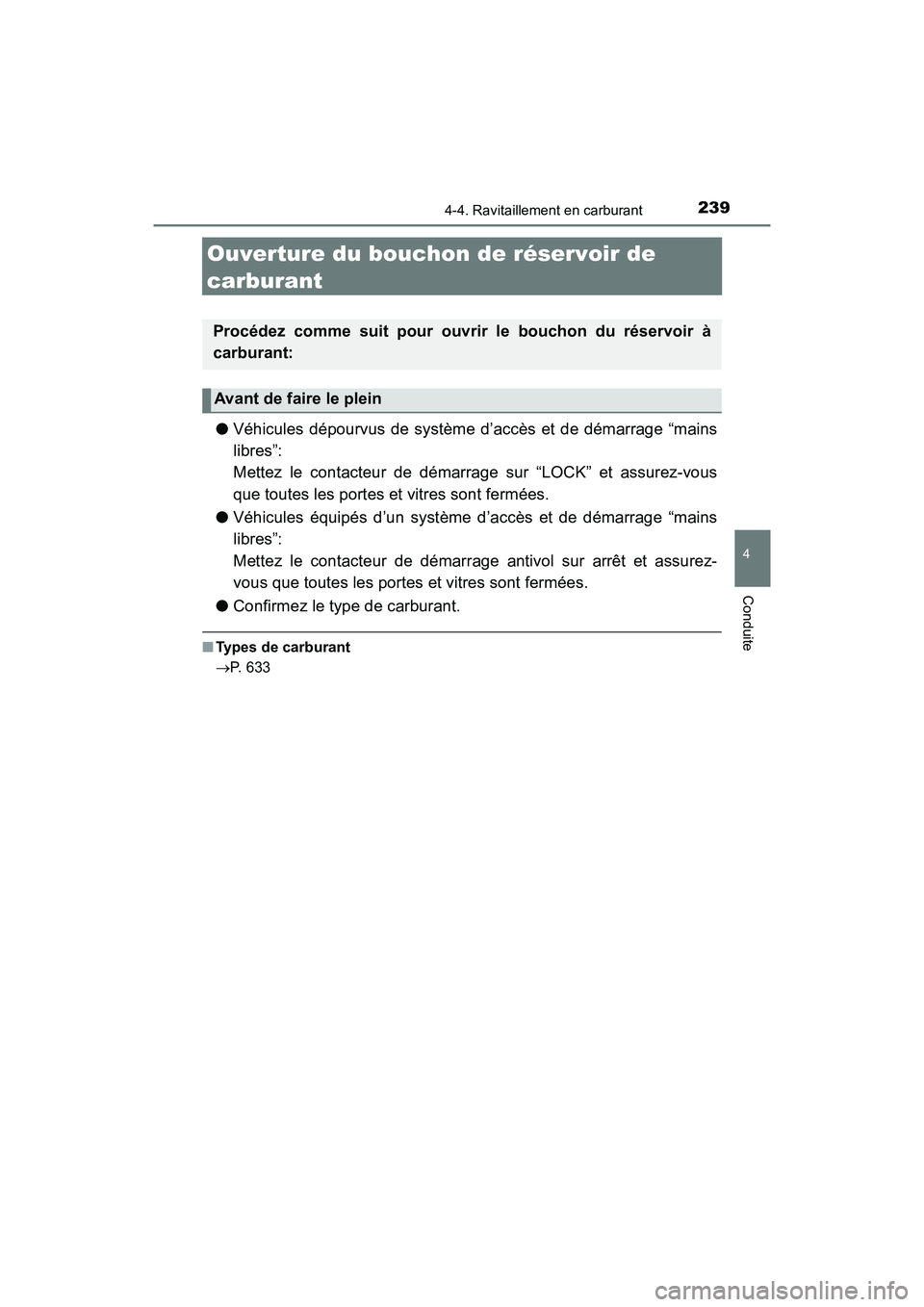 TOYOTA TACOMA 2017  Manuel du propriétaire (in French) 2394-4. Ravitaillement en carburant
4
Conduite
TACOMA_OM_USA_OM04013D
Ouverture du bouchon de réservoir de 
carburant
●Véhicules dépourvus de système d’accès et de démarrage “mains
libres