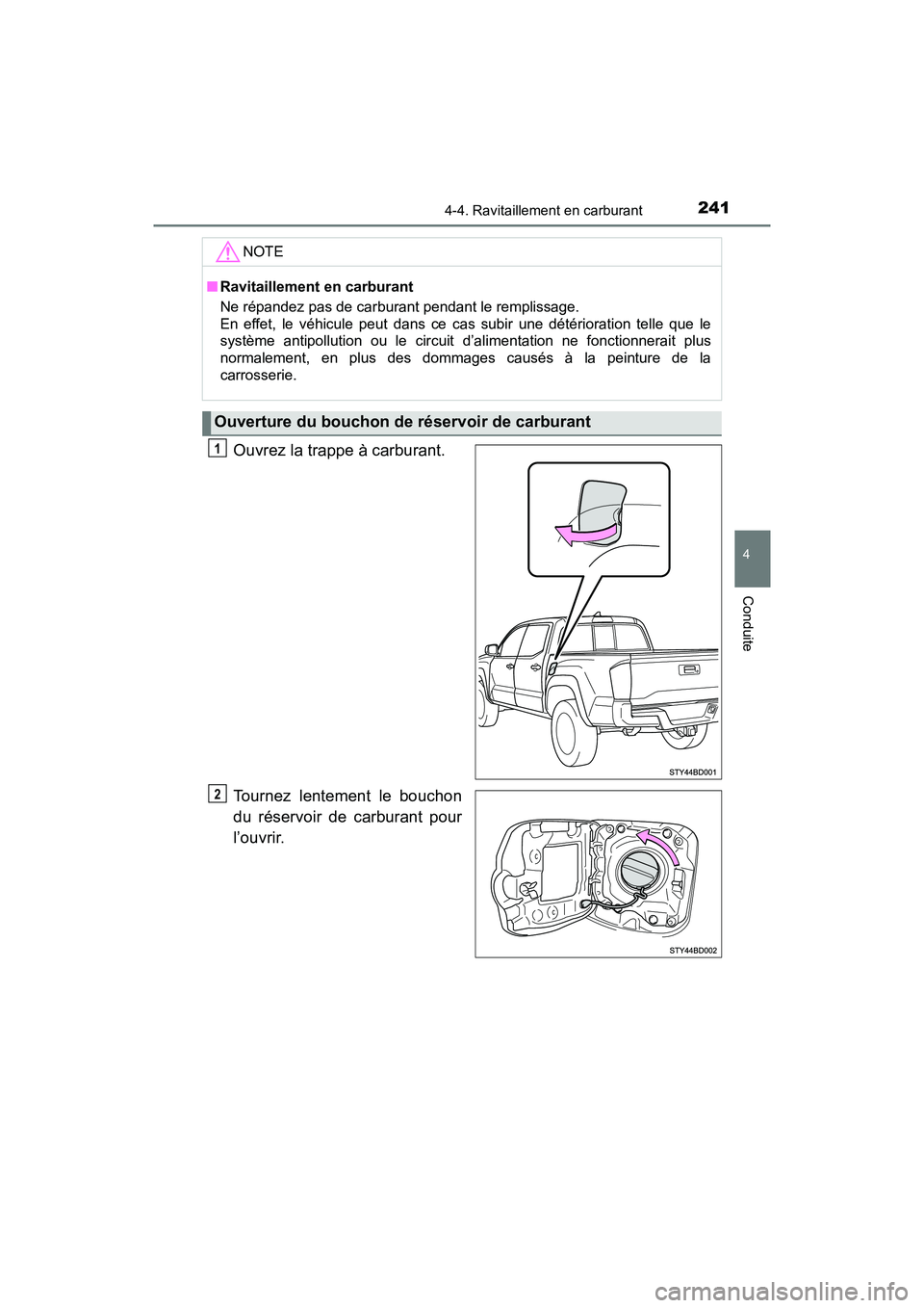 TOYOTA TACOMA 2017  Manuel du propriétaire (in French) 2414-4. Ravitaillement en carburant
4
Conduite
TACOMA_OM_USA_OM04013D
Ouvrez la trappe à carburant.
Tournez lentement le bouchon
du réservoir de carburant pour
l’ouvrir.
NOTE
■Ravitaillement en 