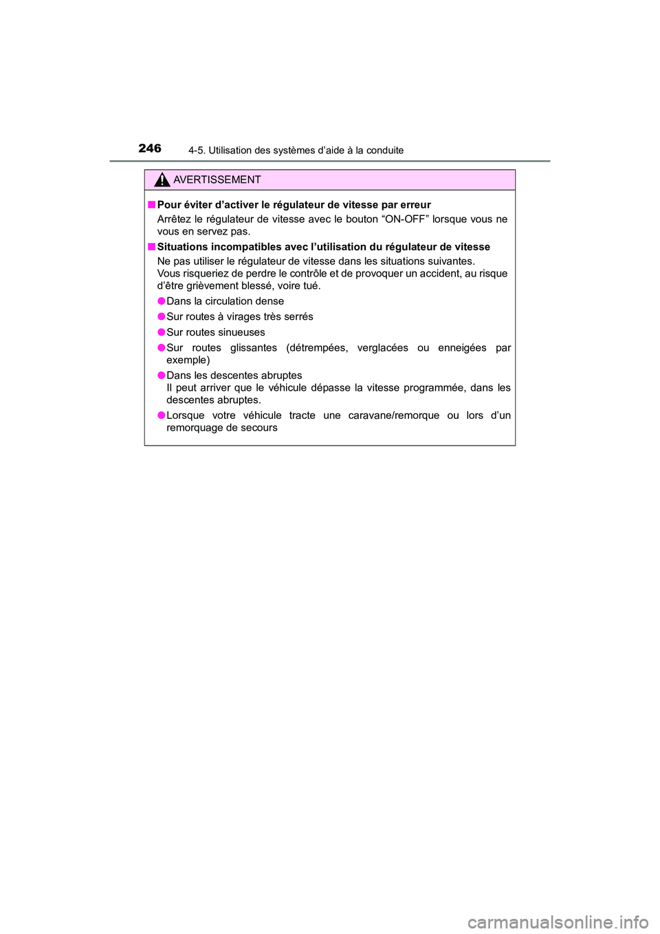 TOYOTA TACOMA 2017  Manuel du propriétaire (in French) 2464-5. Utilisation des systèmes d’aide à la conduite
TACOMA_OM_USA_OM04013D
AVERTISSEMENT
■Pour éviter d’activer le régulateur de vitesse par erreur
Arrêtez le régulateur de vitesse avec 