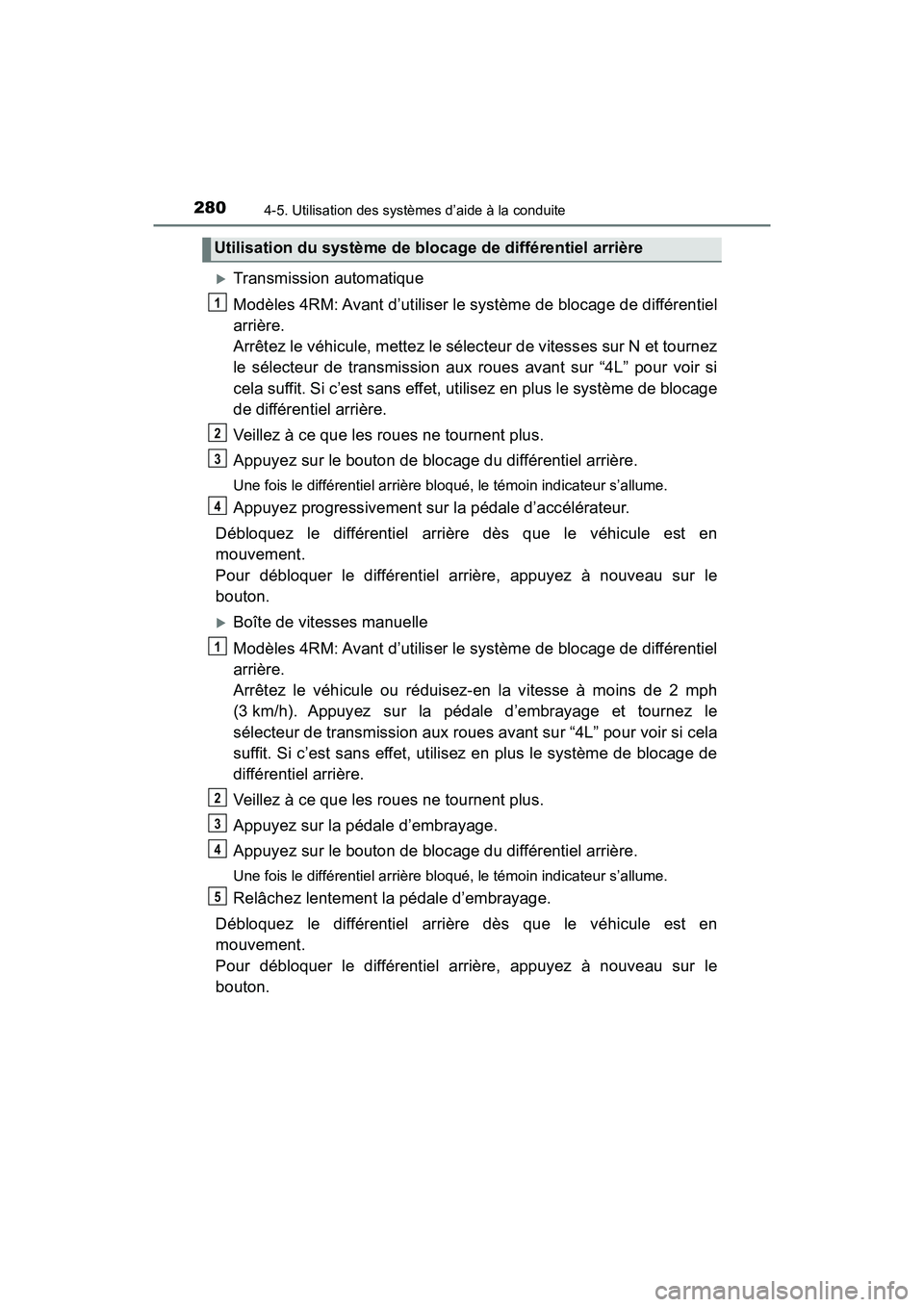 TOYOTA TACOMA 2017  Manuel du propriétaire (in French) 2804-5. Utilisation des systèmes d’aide à la conduite
TACOMA_OM_USA_OM04013D
Transmission automatique
Modèles 4RM: Avant d’utiliser le système de blocage de différentiel
arrière.
Arrêtez