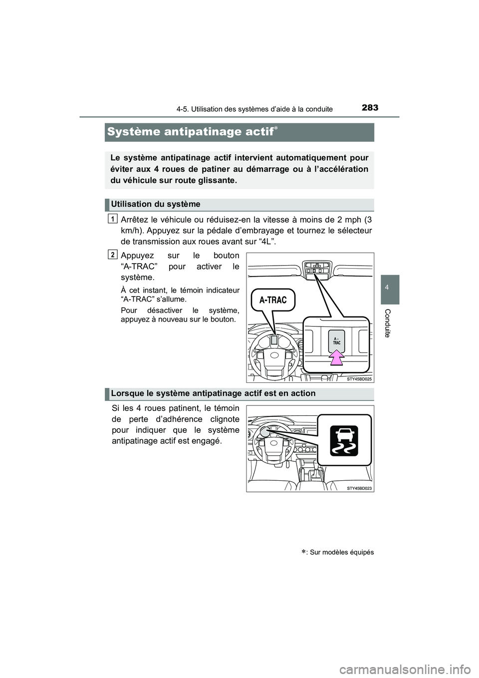 TOYOTA TACOMA 2017  Manuel du propriétaire (in French) 2834-5. Utilisation des systèmes d’aide à la conduite
4
Conduite
TACOMA_OM_USA_OM04013D
Système antipatinage actif
Arrêtez le véhicule ou réduisez-en la vitesse à moins de 2 mph (3
km/h). 
