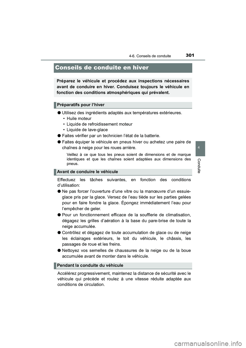 TOYOTA TACOMA 2017  Manuel du propriétaire (in French) 3014-6. Conseils de conduite
4
Conduite
TACOMA_OM_USA_OM04013D
Conseils de conduite en hiver
●Utilisez des ingrédients adaptés aux températures extérieures. 
• Huile moteur
• Liquide de refr