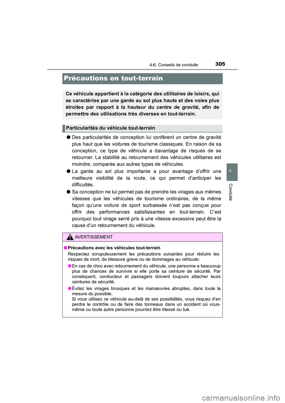TOYOTA TACOMA 2017  Manuel du propriétaire (in French) 3054-6. Conseils de conduite
4
Conduite
TACOMA_OM_USA_OM04013D
Précautions en tout-terrain
●Des particularités de conception lui confèrent un centre de gravité
plus haut que les voitures de tour